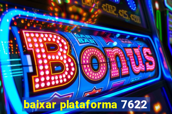 baixar plataforma 7622